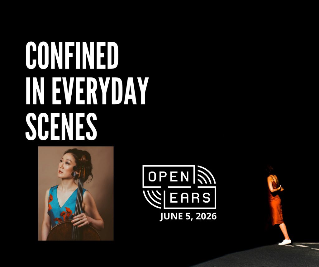 Confined in Everyday Scenes - premiere by Joann Whang at the Open Ears Festival